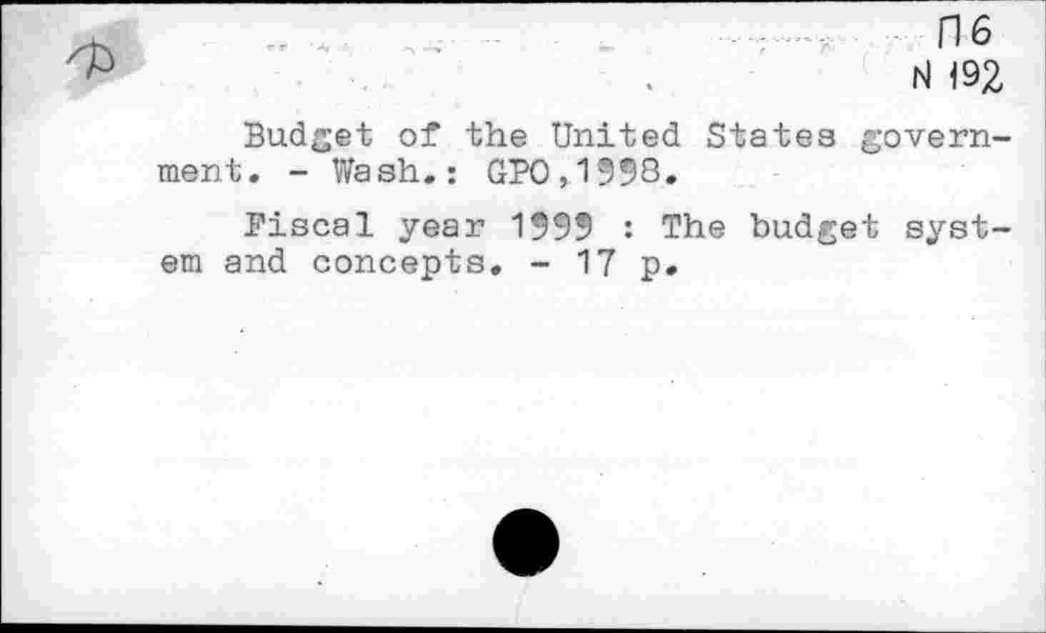 ﻿D6
N 192
Budget of the United States government. - Wash.: GPO,1998.
Fiscal year 1555 : The budget system and concepts. - 17 p.